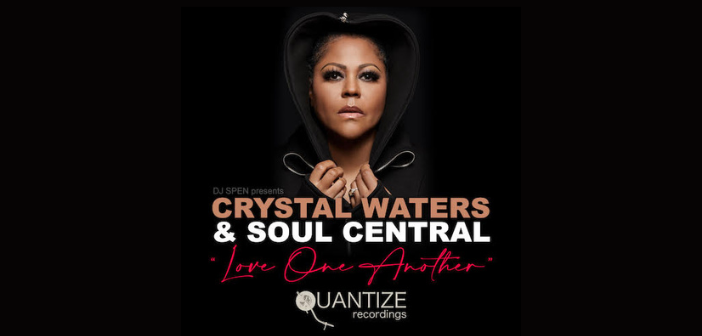 Crystal Waters & Soul Central “Love One Another” Forthcoming On DJ Spen’s Quantize Recordings