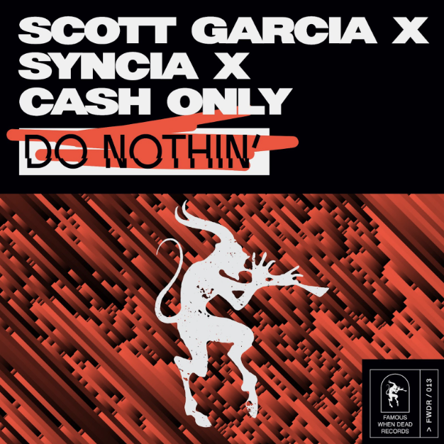 Syncia x CASH ONLY x Scott Garcia – Do Nothin’ (Famous When Dead Records)